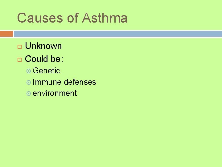Causes of Asthma Unknown Could be: Genetic Immune defenses environment Causes of Asthma Unknown Could be: Genetic Immune defenses environment