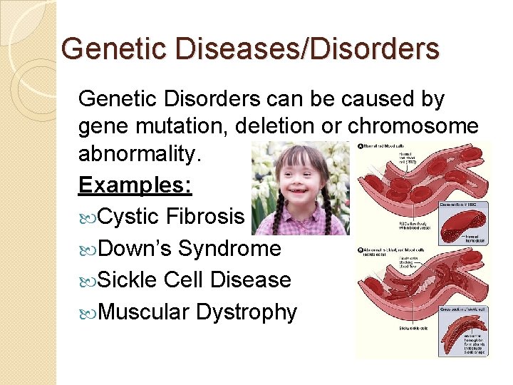 Genetic Diseases/Disorders Genetic Disorders can be caused by gene mutation, deletion or chromosome abnormality.