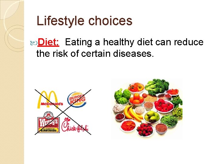 Lifestyle choices Diet: Eating a healthy diet can reduce the risk of certain diseases.