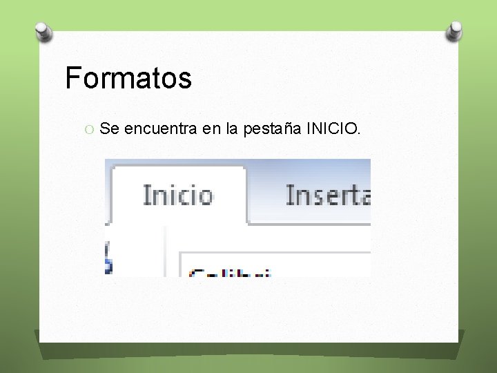 Formatos O Se encuentra en la pestaña INICIO. 