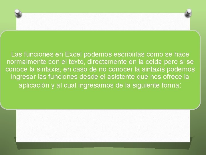 Las funciones en Excel podemos escribirlas como se hace normalmente con el texto, directamente