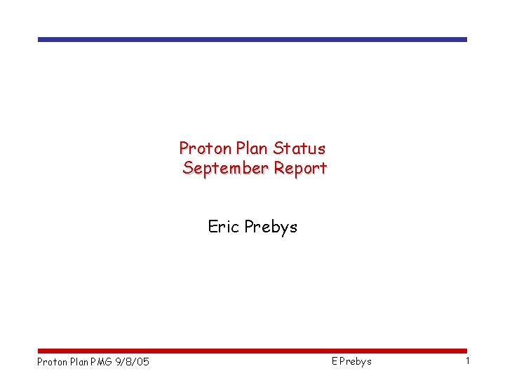 Proton Plan Status September Report Eric Prebys Proton Plan PMG 9/8/05 E Prebys 1