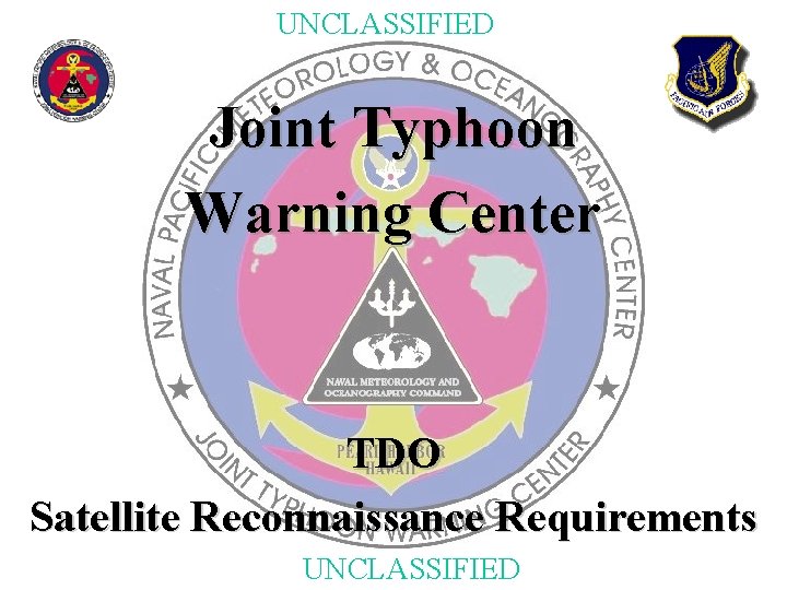 UNCLASSIFIED Joint Typhoon Warning Center TDO Satellite Reconnaissance Requirements UNCLASSIFIED 