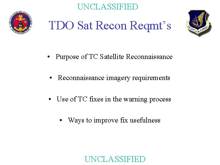 UNCLASSIFIED TDO Sat Recon Reqmt’s • Purpose of TC Satellite Reconnaissance • Reconnaissance imagery