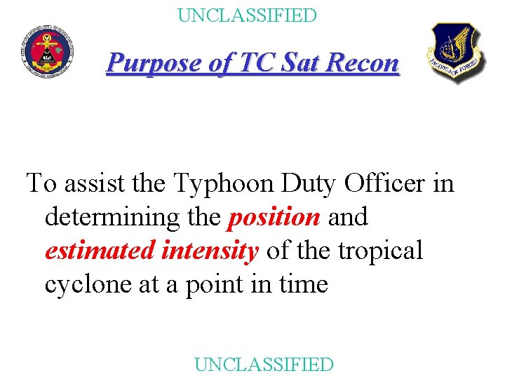 UNCLASSIFIED Purpose of TC Sat Recon To assist the Typhoon Duty Officer in determining