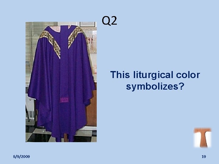 Q 2 This liturgical color symbolizes? 6/9/2009 19 