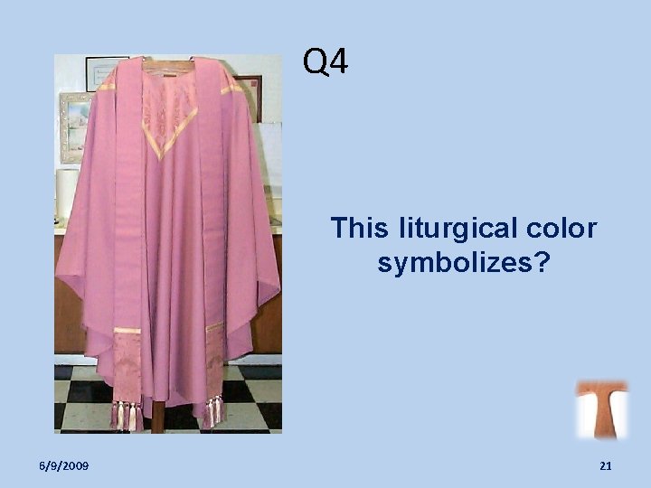 Q 4 This liturgical color symbolizes? 6/9/2009 21 