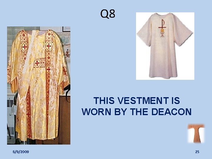 Q 8 THIS VESTMENT IS WORN BY THE DEACON 6/9/2009 25 