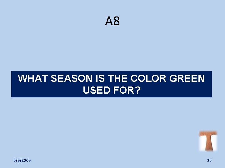 A 8 WHAT SEASON IS THE COLOR GREEN USED FOR? 6/9/2009 26 