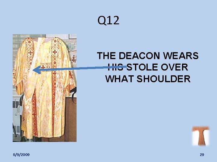 Q 12 THE DEACON WEARS HIS STOLE OVER WHAT SHOULDER 6/9/2009 29 