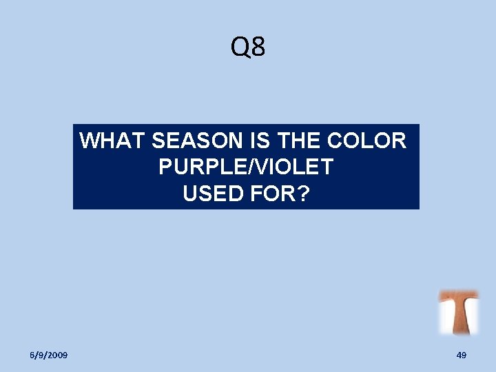 Q 8 WHAT SEASON IS THE COLOR PURPLE/VIOLET USED FOR? 6/9/2009 49 
