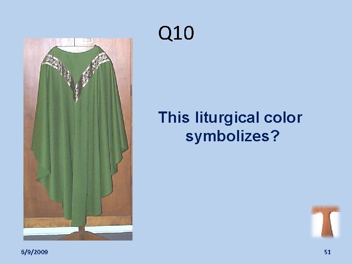 Q 10 This liturgical color symbolizes? 6/9/2009 51 