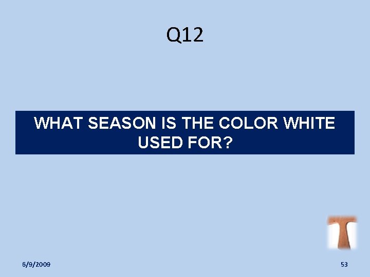 Q 12 WHAT SEASON IS THE COLOR WHITE USED FOR? 6/9/2009 53 