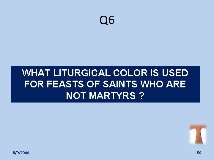 Q 6 WHAT LITURGICAL COLOR IS USED FOR FEASTS OF SAINTS WHO ARE NOT