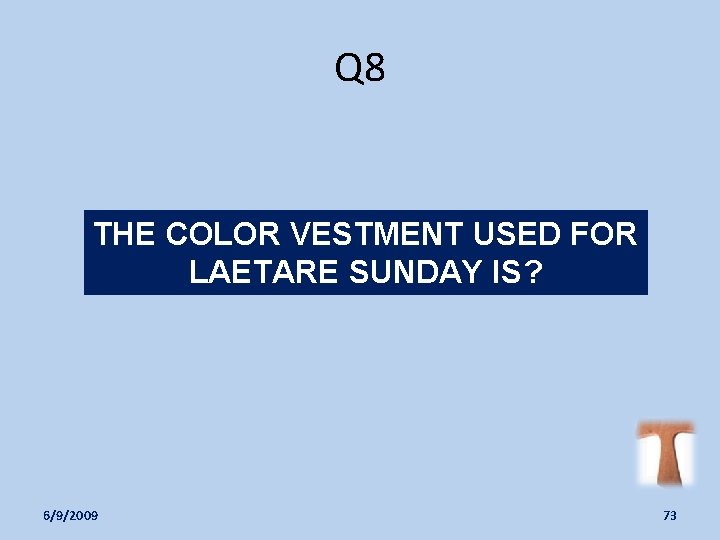 Q 8 THE COLOR VESTMENT USED FOR LAETARE SUNDAY IS? 6/9/2009 73 