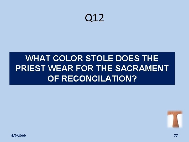 Q 12 WHAT COLOR STOLE DOES THE PRIEST WEAR FOR THE SACRAMENT OF RECONCILATION?