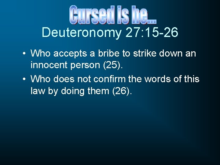 Deuteronomy 27: 15 -26 • Who accepts a bribe to strike down an innocent
