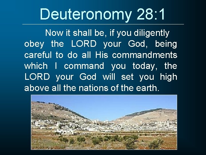Deuteronomy 28: 1 Now it shall be, if you diligently obey the LORD your