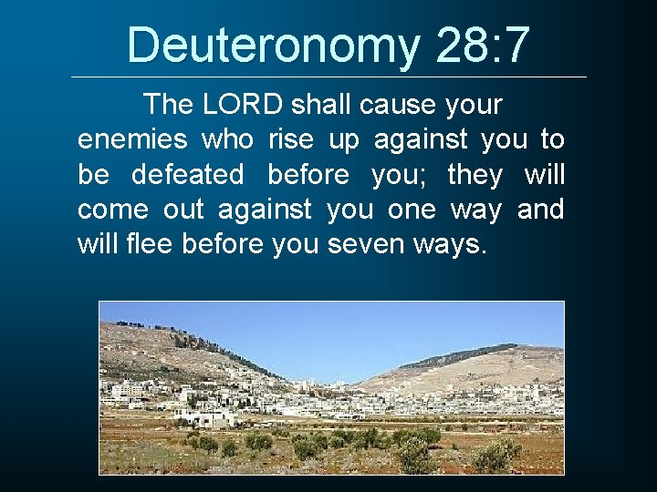 Deuteronomy 28: 7 The LORD shall cause your enemies who rise up against you