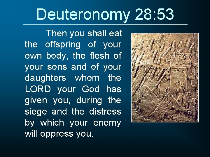 Deuteronomy 28: 53 Then you shall eat the offspring of your own body, the