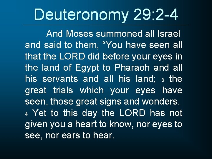 Deuteronomy 29: 2 -4 And Moses summoned all Israel and said to them, “You
