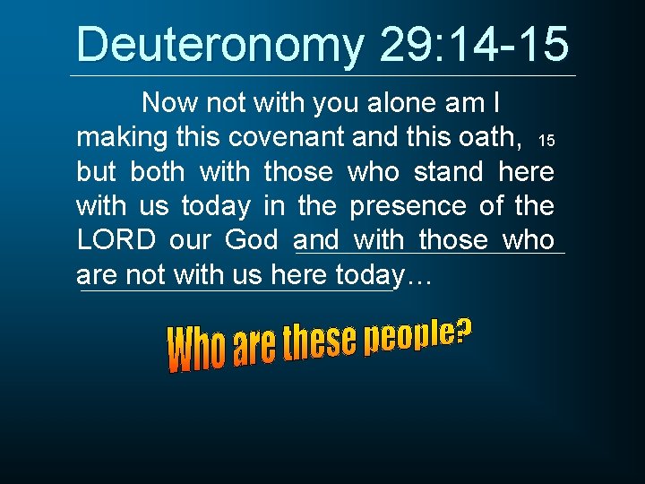 Deuteronomy 29: 14 -15 Now not with you alone am I making this covenant