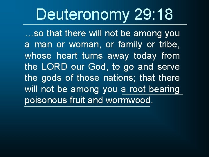 Deuteronomy 29: 18 …so that there will not be among you a man or