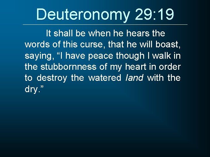 Deuteronomy 29: 19 It shall be when he hears the words of this curse,