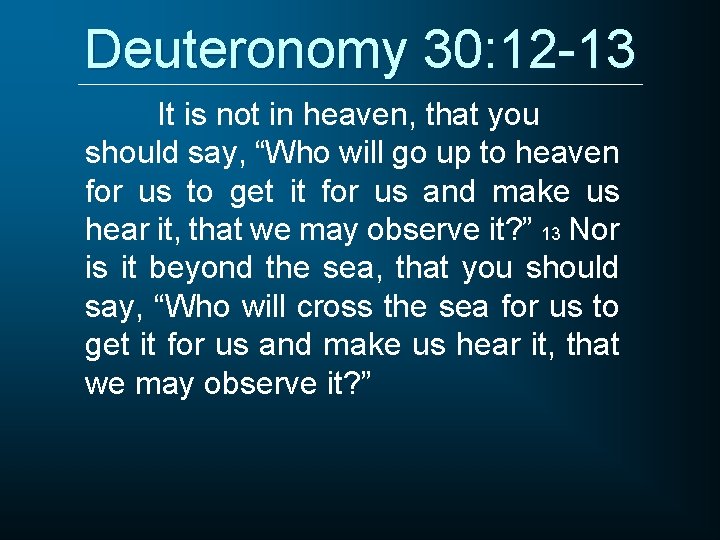 Deuteronomy 30: 12 -13 It is not in heaven, that you should say, “Who