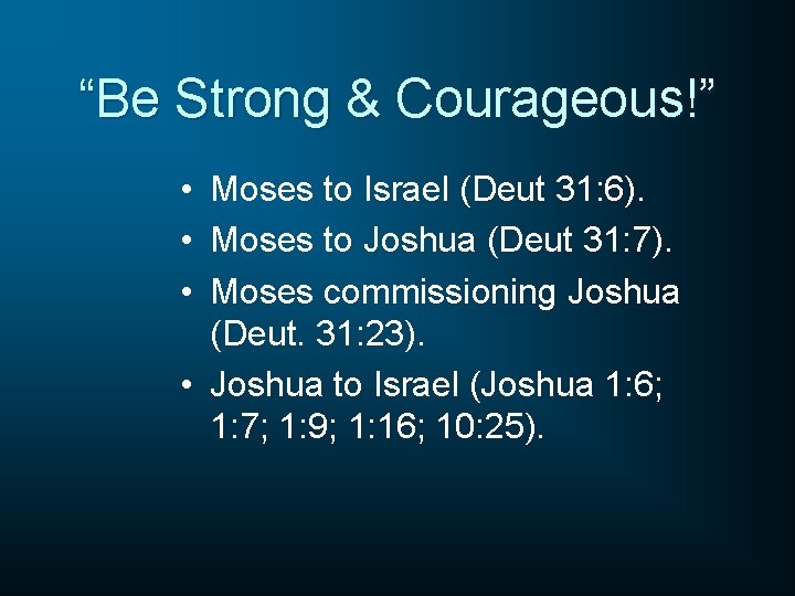 “Be Strong & Courageous!” • Moses to Israel (Deut 31: 6). • Moses to