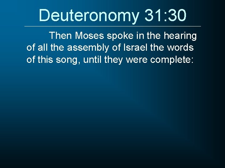 Deuteronomy 31: 30 Then Moses spoke in the hearing of all the assembly of