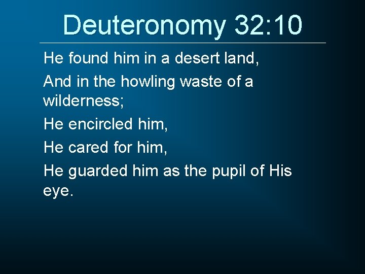 Deuteronomy 32: 10 He found him in a desert land, And in the howling