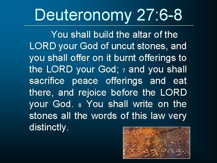 Deuteronomy 27: 6 -8 You shall build the altar of the LORD your God