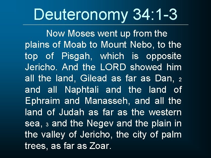 Deuteronomy 34: 1 -3 Now Moses went up from the plains of Moab to