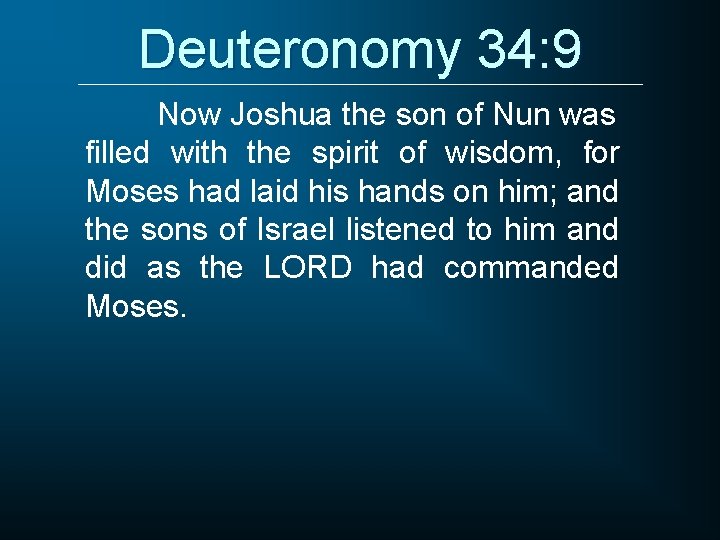 Deuteronomy 34: 9 Now Joshua the son of Nun was filled with the spirit