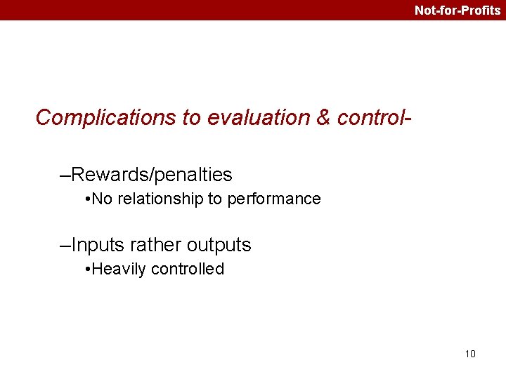 Not-for-Profits Complications to evaluation & control–Rewards/penalties • No relationship to performance –Inputs rather outputs