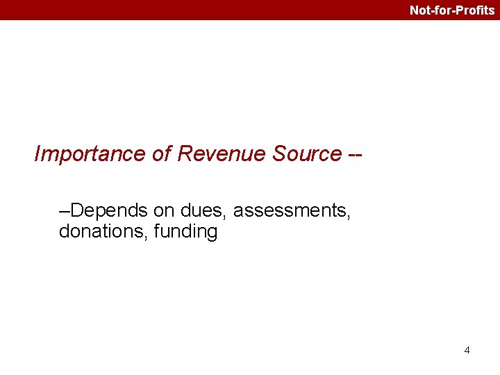 Not-for-Profits Importance of Revenue Source -–Depends on dues, assessments, donations, funding 4 