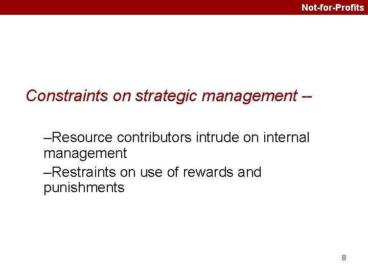 Not-for-Profits Constraints on strategic management -–Resource contributors intrude on internal management –Restraints on use