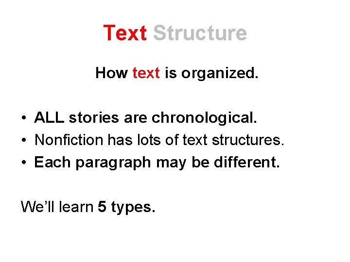 Text Structure How text is organized. • ALL stories are chronological. • Nonfiction has