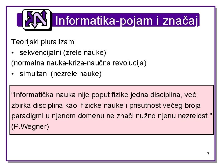 Informatika-pojam i značaj Teorijski pluralizam • sekvencijalni (zrele nauke) (normalna nauka-kriza-naučna revolucija) • simultani