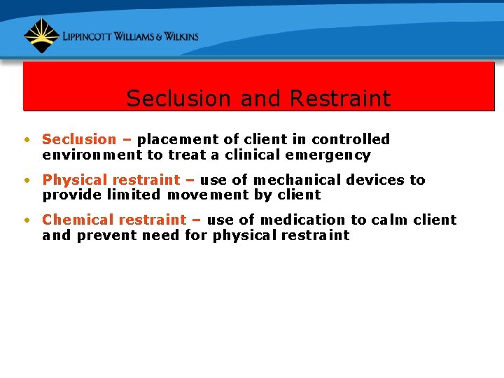 Seclusion and Restraint • Seclusion – placement of client in controlled environment to treat