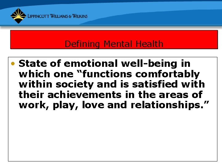 Defining Mental Health • State of emotional well-being in which one “functions comfortably within