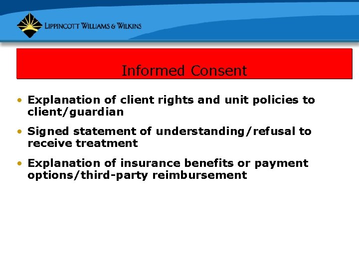 Informed Consent • Explanation of client rights and unit policies to client/guardian • Signed