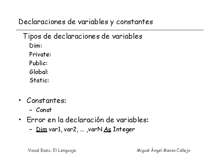 Declaraciones de variables y constantes Tipos de declaraciones de variables Dim: Private: Public: Global: