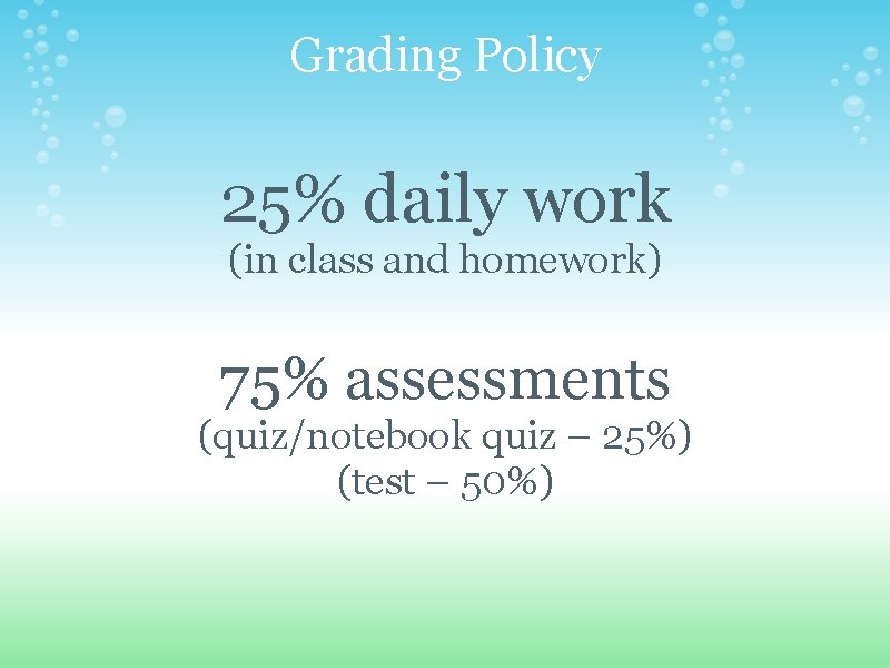 Grading Policy 25% daily work (in class and homework) 75% assessments (quiz/notebook quiz –
