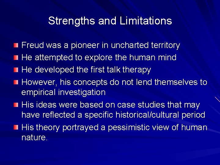 Strengths and Limitations Freud was a pioneer in uncharted territory He attempted to explore