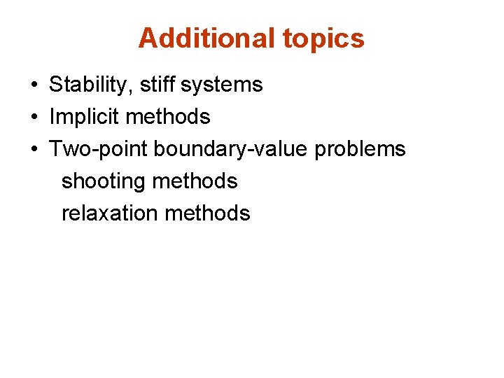 Additional topics • Stability, stiff systems • Implicit methods • Two-point boundary-value problems shooting