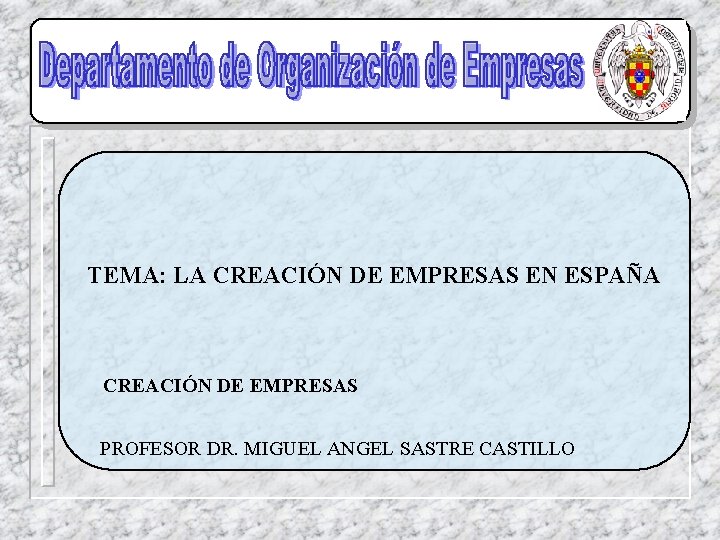 TEMA: LA CREACIÓN DE EMPRESAS EN ESPAÑA CREACIÓN DE EMPRESAS PROFESOR DR. MIGUEL ANGEL