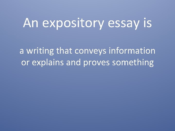 An expository essay is a writing that conveys information or explains and proves something