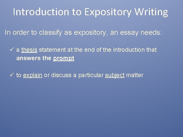 Introduction to Expository Writing In order to classify as expository, an essay needs: a